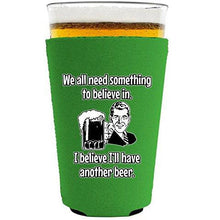 Load image into Gallery viewer, We All Need Something to Believe In. I Believe I'll Have Another Beer Pint Glass Coolie