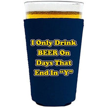 Load image into Gallery viewer, I Only Drink Beer on Days That End in"Y" Pint Glass Koozie