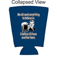 Load image into Gallery viewer, We All Need Something to Believe In. I Believe I'll Have Another Beer Pint Glass Coolie