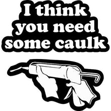Load image into Gallery viewer, vinyl sticker with i think you need some caulk design