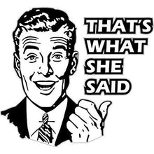 Load image into Gallery viewer, vinyl sticker with thats what she said design