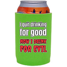 Load image into Gallery viewer, I Quit Drinking For Good, Now I Drink For Evil Full Bottom Can Coolie