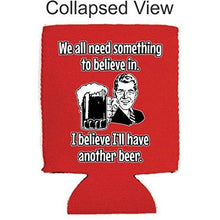 Load image into Gallery viewer, We All Need Something to Believe in. I Believe I'll Have Another Beer Can Coolie