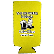Load image into Gallery viewer, We All Need Something to Believe In. I Believe I'll Have Another Beer. Slim Can Coolie