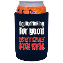 Load image into Gallery viewer, I Quit Drinking For Good, Now I Drink For Evil Full Bottom Can Coolie