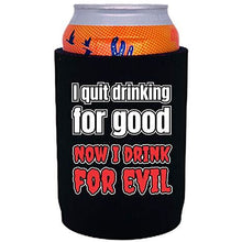 Load image into Gallery viewer, I Quit Drinking For Good, Now I Drink For Evil Full Bottom Can Coolie
