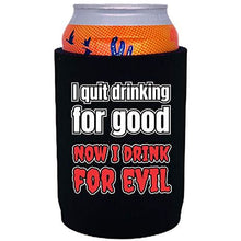 Load image into Gallery viewer, I Quit Drinking For Good, Now I Drink For Evil Full Bottom Can Coolie