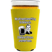 Load image into Gallery viewer, We All Need Something to Believe In. I Believe I'll Have Another Beer Pint Glass Coolie