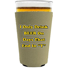 Load image into Gallery viewer, I Only Drink Beer on Days That End in"Y" Pint Glass Koozie