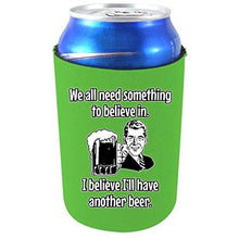 Load image into Gallery viewer, We All Need Something to Believe in. I Believe I'll Have Another Beer Can Coolie