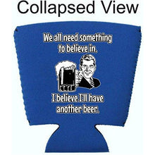 Load image into Gallery viewer, We All Need Something to Believe In. I Believe I'll Have Another Beer Party Cup Coolie