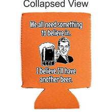 Load image into Gallery viewer, We All Need Something to Believe in. I Believe I'll Have Another Beer Can Coolie