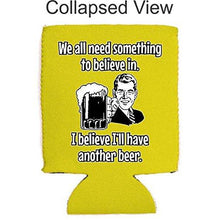 Load image into Gallery viewer, We All Need Something to Believe in. I Believe I&#39;ll Have Another Beer Can Coolie
