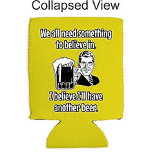 Load image into Gallery viewer, We All Need Something to Believe in. I Believe I'll Have Another Beer Can Coolie