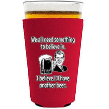 Load image into Gallery viewer, We All Need Something to Believe In. I Believe I'll Have Another Beer Pint Glass Coolie