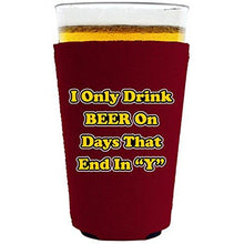 Load image into Gallery viewer, I Only Drink Beer on Days That End in"Y" Pint Glass Koozie