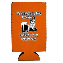 Load image into Gallery viewer, We All Need Something to Believe In. I Believe I'll Have Another Beer. 16 oz. Can Coolie