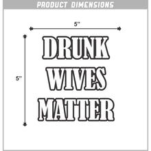 Load image into Gallery viewer, Drunk Wives Matter Vinyl Sticker 5 Inch, Indoor/Outdoor