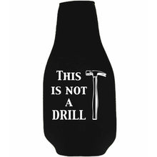 Load image into Gallery viewer, This is Not A Drill Beer Bottle Coolie w/Opener Attached