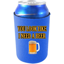 Load image into Gallery viewer, You Look Like I Need A Beer Can Coolie
