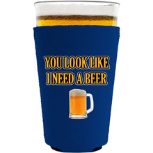 Load image into Gallery viewer, You Look Like I Need A Beer Pint Glass Koozie