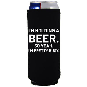 collapsible, neoprene 12oz. slim can koozie with "I'm holding a beer.." graphic printed on one side. 