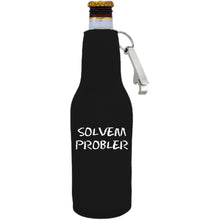 Load image into Gallery viewer, 12oz. neoprene beer bottle koozie with metal bottle opener attached to zipper; &quot;Solvem Probler&quot; graphic printed on opposite.
