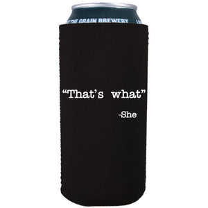 16oz. tallboy; collapsible, neoprene can koozie with "That's What -She" graphic printed on one side. 