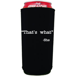 24oz. collapsible, neoprene can koozie with "That's What -She" graphic printed on one side.