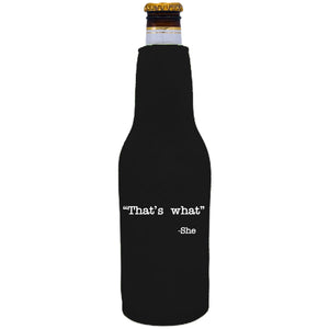 12oz. neoprene beer bottle koozie with zipper closure on one side and "that's what -she" graphic printed on the opposite.