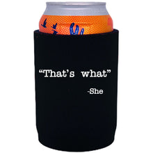Load image into Gallery viewer, 12oz. neoprene full bottom can koozie with &quot;That&#39;s What -She&quot; graphic printed on one side. 

