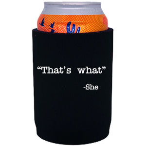 12oz. neoprene full bottom can koozie with "That's What -She" graphic printed on one side. 