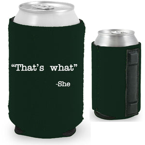 12oz. collapsible, neoprene can koozie with strong magnets sewn into one side and "That's What -She" graphic printed opposite.