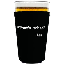 Load image into Gallery viewer, collapsible, neoprene 16oz. pint glass koozie with &quot;That&#39;s What -She&quot; graphic printed on one side
