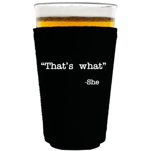 collapsible, neoprene 16oz. pint glass koozie with "That's What -She" graphic printed on one side