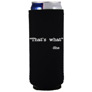 12oz. collapsible, neoprene slim can koozie with "That's What -She" graphic printed on one side.