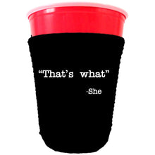 Load image into Gallery viewer, collapsible, neoprene solo cup koozie with &quot;That&#39;s What -She&quot; graphic printed on one side. 
