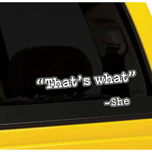 Load image into Gallery viewer, That&#39;s What -She (quote said) Vinyl Sticker 5 Inch, Indoor/Outdoor
