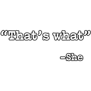 That's What -She (quote said) Vinyl Sticker 5 Inch, Indoor/Outdoor