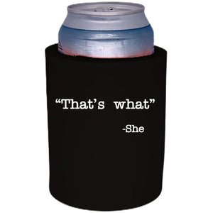 12oz. thick foam can koozie with "That's What -She" graphic printed on one side.