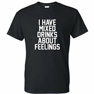 t shirt with i have mixed drinks about feelings