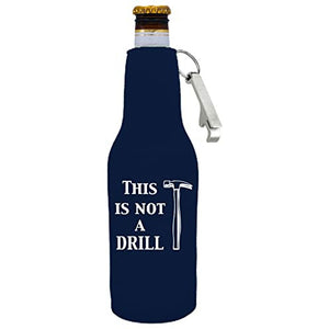 This is Not A Drill Beer Bottle Coolie w/Opener Attached