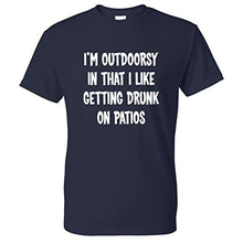 Load image into Gallery viewer, I&#39;m Outdoorsy in That I Like Getting Drunk On Patios Funny T Shirt
