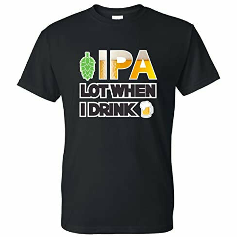 t shirt with ipa a lot when i drink design 