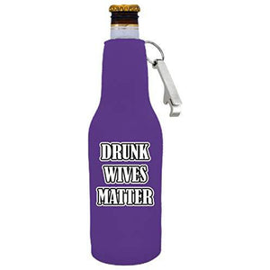 Drunk Wives Matter Beer Bottle Coolie with Opener Attached