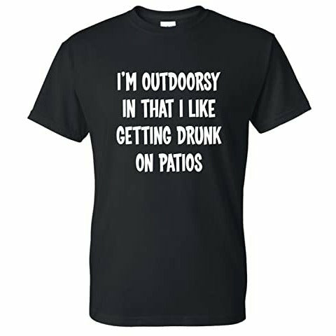 t shirt with im outdoorsy in that i like getting drunk on patios design 
