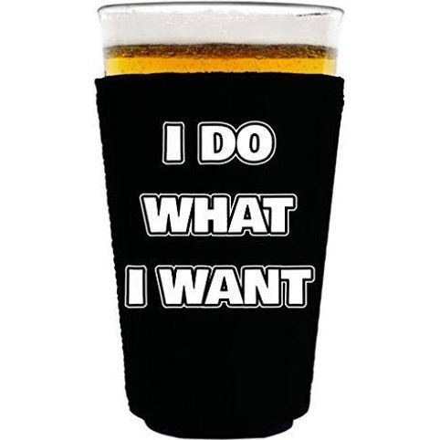 pint glass koozie with i do what i want design