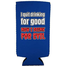 Load image into Gallery viewer, I Quit Drinking For Good, Now I Drink For Evil Slim 12 oz Can Coolie
