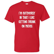 Load image into Gallery viewer, I&#39;m Outdoorsy in That I Like Getting Drunk On Patios Funny T Shirt
