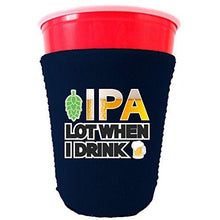Load image into Gallery viewer, IPA Lot When I Drink Beer Party Cup Coolie
